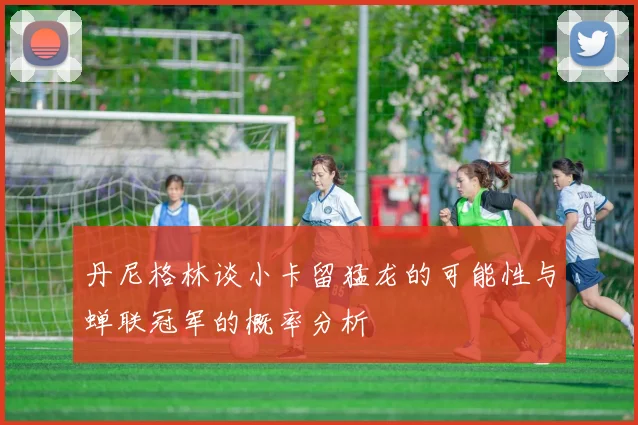 丹尼格林谈小卡留猛龙的可能性与蝉联冠军的概率分析